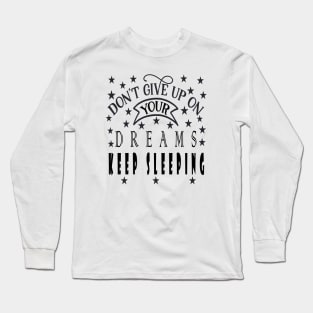 Don't Give Up On Your Dreams Keep Sleeping Long Sleeve T-Shirt